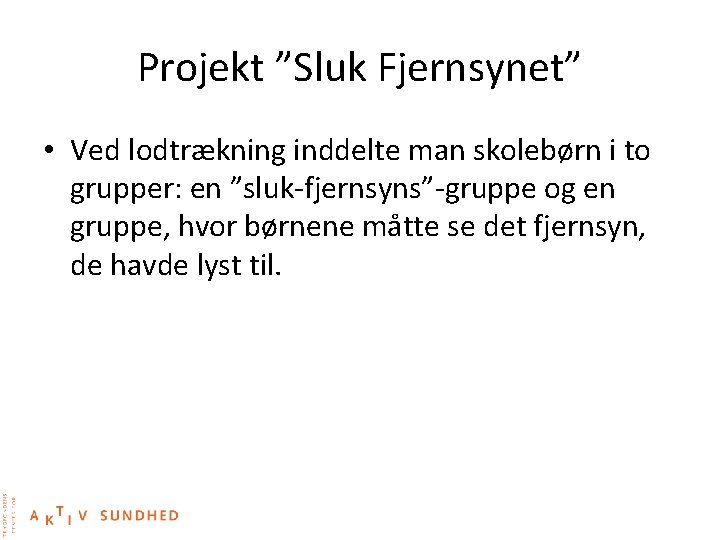 Projekt ”Sluk Fjernsynet” • Ved lodtrækning inddelte man skolebørn i to grupper: en ”sluk-fjernsyns”-gruppe