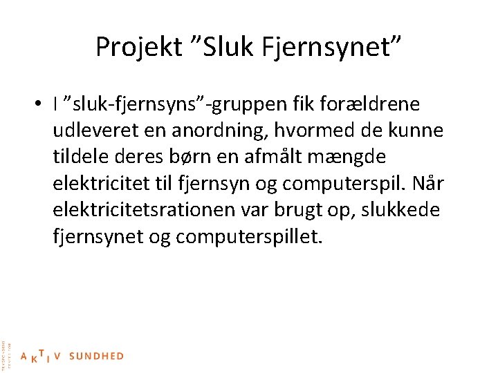 Projekt ”Sluk Fjernsynet” • I ”sluk-fjernsyns”-gruppen fik forældrene udleveret en anordning, hvormed de kunne