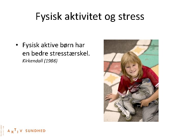 Fysisk aktivitet og stress • Fysisk aktive børn har en bedre stresstærskel. Kirkendall (1986)