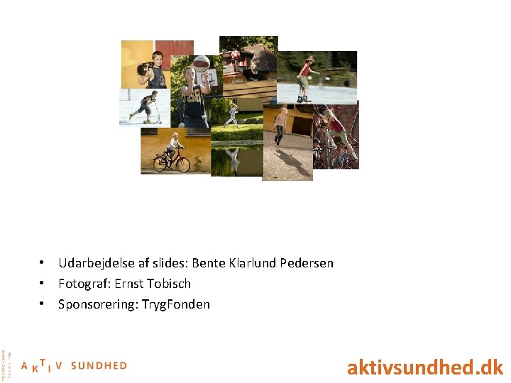  • Udarbejdelse af slides: Bente Klarlund Pedersen • Fotograf: Ernst Tobisch • Sponsorering: