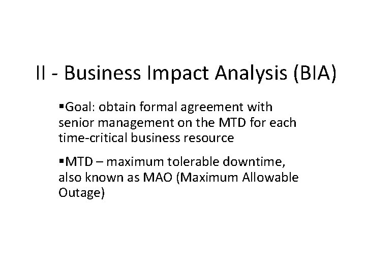 II - Business Impact Analysis (BIA) Goal: obtain formal agreement with senior management on