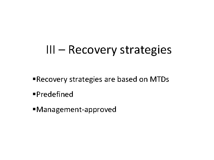 III – Recovery strategies are based on MTDs Predefined Management-approved 