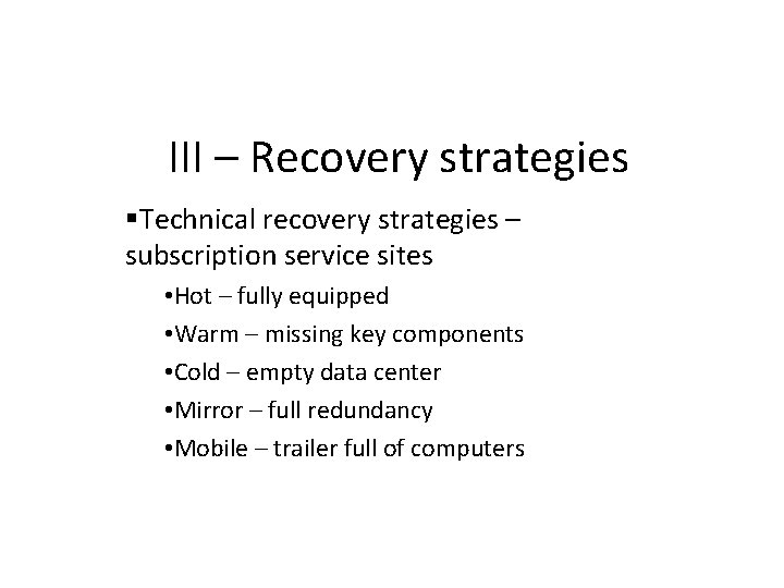 III – Recovery strategies Technical recovery strategies – subscription service sites • Hot –