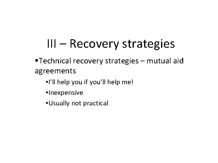 III – Recovery strategies Technical recovery strategies – mutual aid agreements • I’ll help