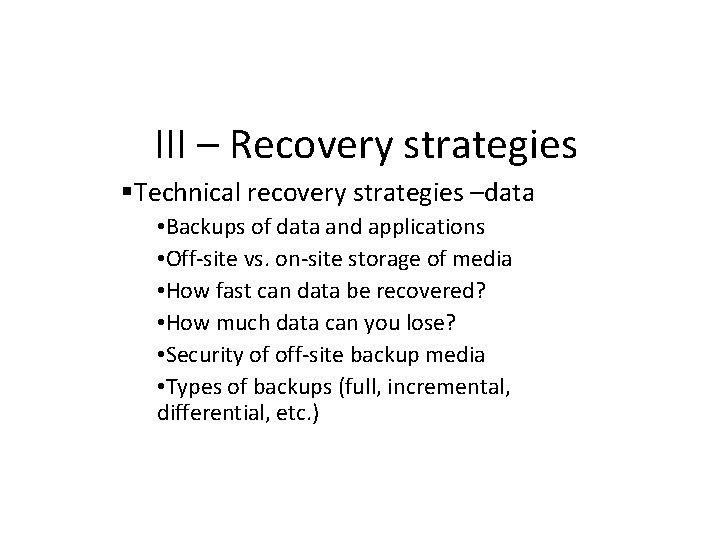 III – Recovery strategies Technical recovery strategies –data • Backups of data and applications