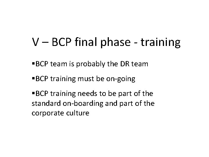 V – BCP final phase - training BCP team is probably the DR team