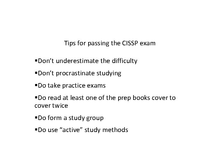 Tips for passing the CISSP exam Don’t underestimate the difficulty Don’t procrastinate studying Do