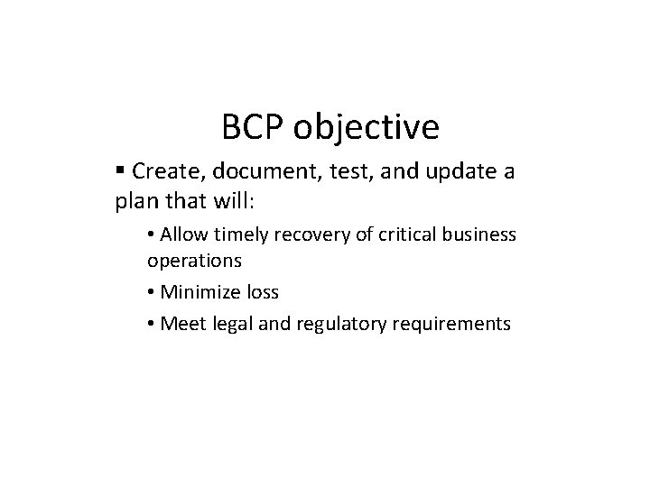 BCP objective Create, document, test, and update a plan that will: • Allow timely