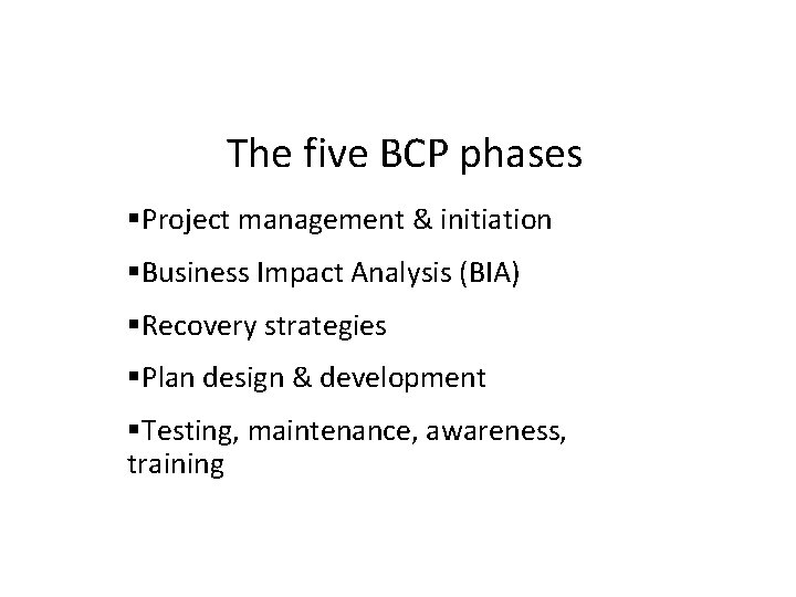 The five BCP phases Project management & initiation Business Impact Analysis (BIA) Recovery strategies
