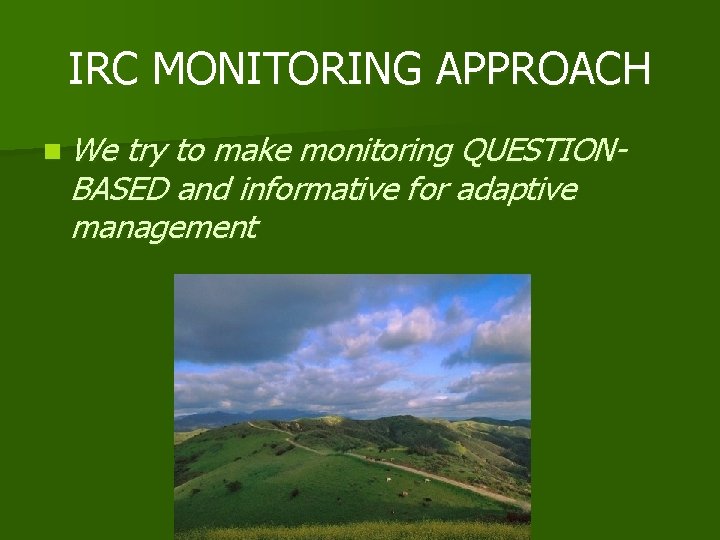 IRC MONITORING APPROACH n We try to make monitoring QUESTIONBASED and informative for adaptive