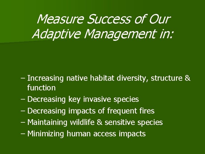 Measure Success of Our Adaptive Management in: – Increasing native habitat diversity, structure &