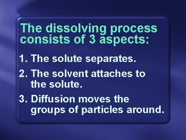 The dissolving process consists of 3 aspects: 1. The solute separates. 2. The solvent The dissolving process consists of 3 aspects: 1. The solute separates. 2. The solvent