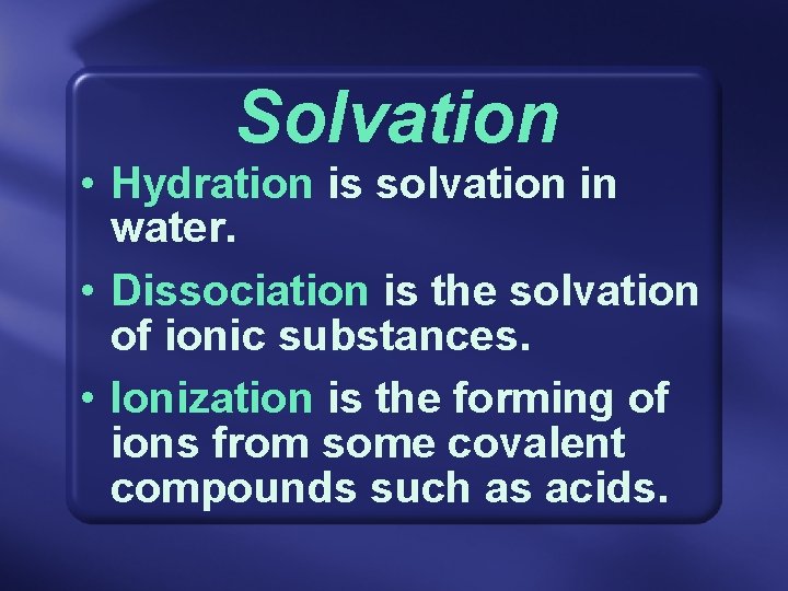 Solvation • Hydration is solvation in water. • Dissociation is the solvation of ionic Solvation • Hydration is solvation in water. • Dissociation is the solvation of ionic