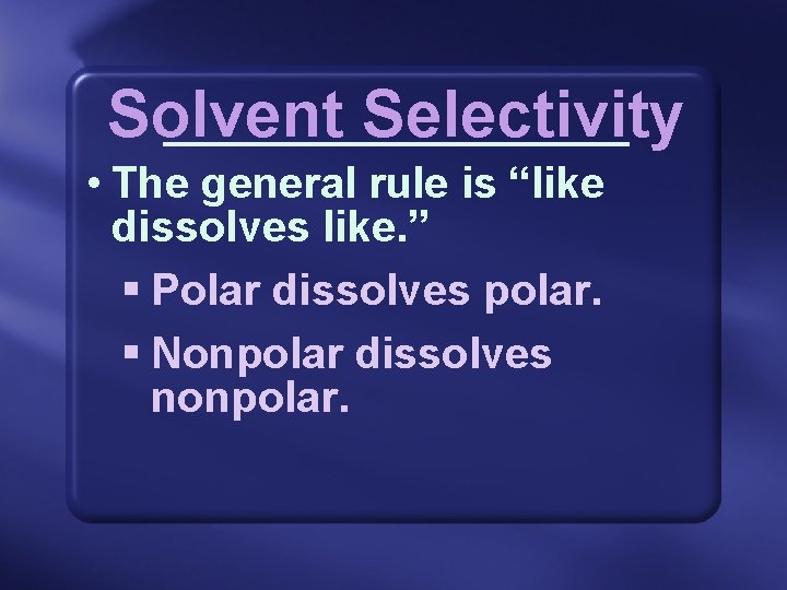 Solvent Selectivity • The general rule is “like dissolves like. ” § Polar dissolves Solvent Selectivity • The general rule is “like dissolves like. ” § Polar dissolves