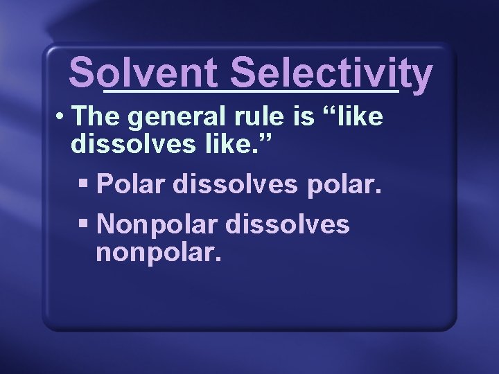 Solvent Selectivity • The general rule is “like dissolves like. ” § Polar dissolves