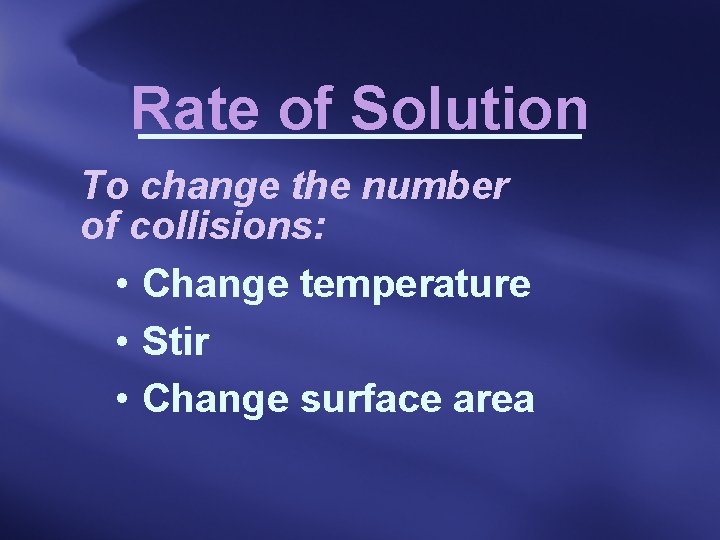 Rate of Solution To change the number of collisions: • Change temperature • Stir