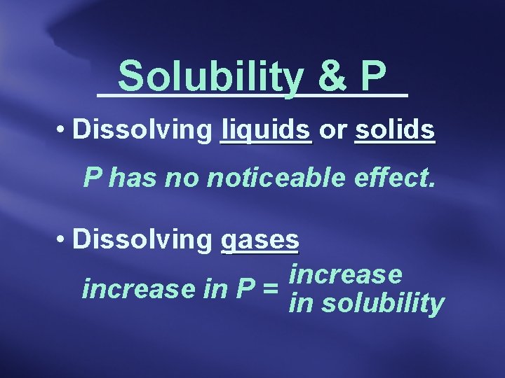 Solubility & P • Dissolving liquids or solids P has no noticeable effect. •