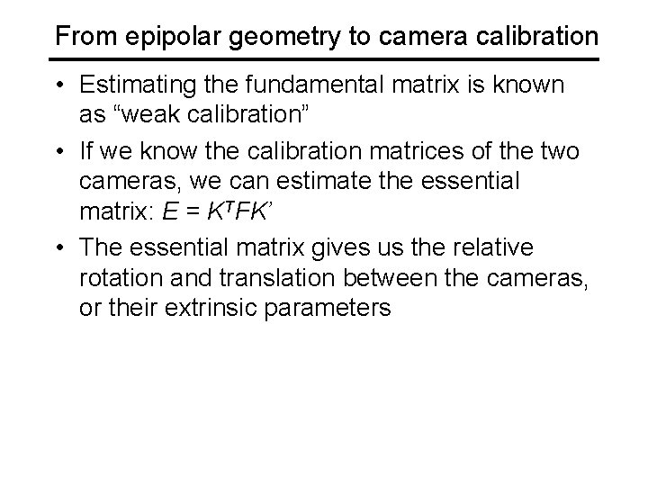 From epipolar geometry to camera calibration • Estimating the fundamental matrix is known as