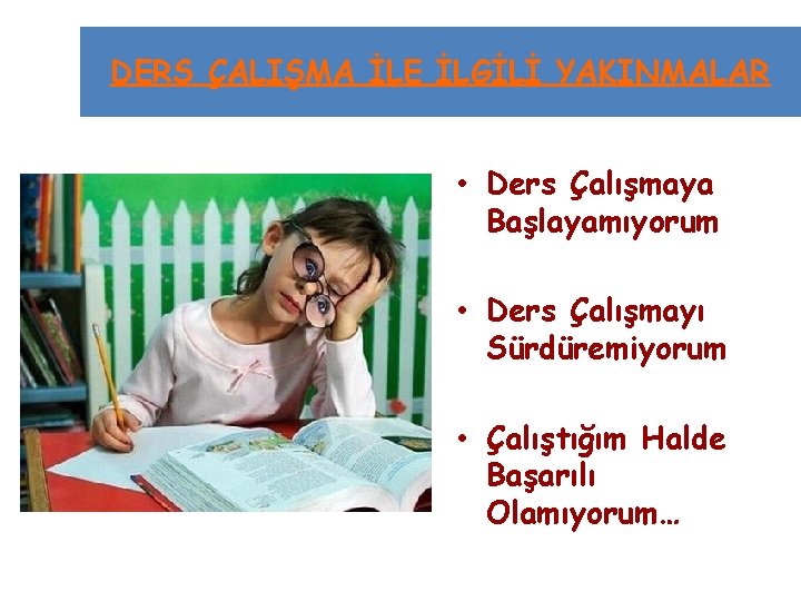 DERS ÇALIŞMA İLE İLGİLİ YAKINMALAR • Ders Çalışmaya Başlayamıyorum • Ders Çalışmayı Sürdüremiyorum •