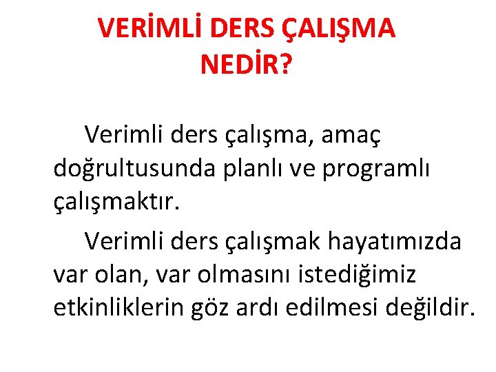 VERİMLİ DERS ÇALIŞMA NEDİR? Verimli ders çalışma, amaç doğrultusunda planlı ve programlı çalışmaktır. Verimli