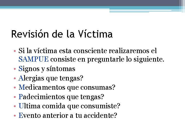 Revisión de la Víctima • Si la víctima esta consciente realizaremos el SAMPUE consiste