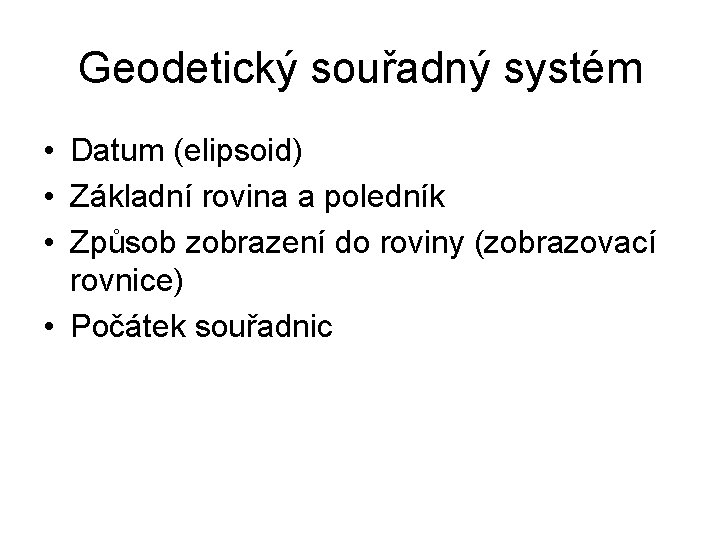 Geodetický souřadný systém • Datum (elipsoid) • Základní rovina a poledník • Způsob zobrazení