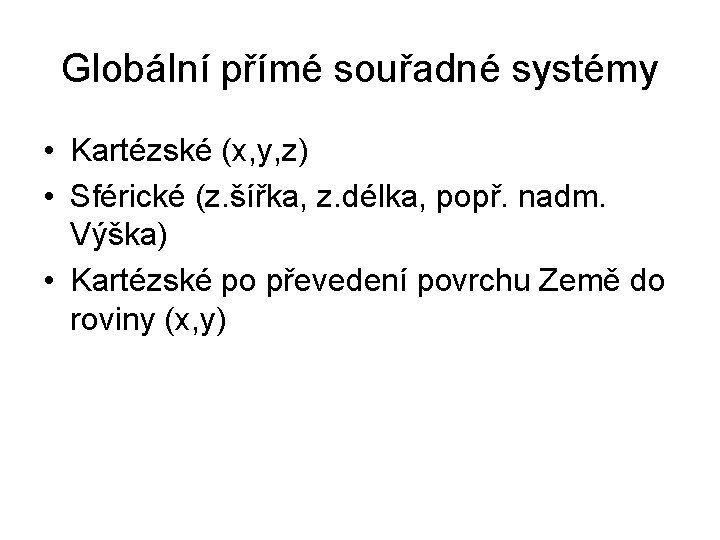 Globální přímé souřadné systémy • Kartézské (x, y, z) • Sférické (z. šířka, z.