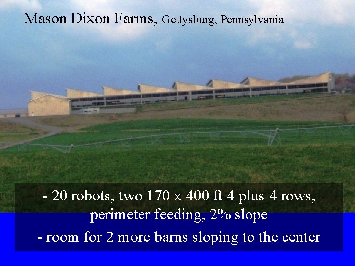 Mason Dixon Farms, Gettysburg, Pennsylvania - 20 robots, two 170 x 400 ft 4 Mason Dixon Farms, Gettysburg, Pennsylvania - 20 robots, two 170 x 400 ft 4