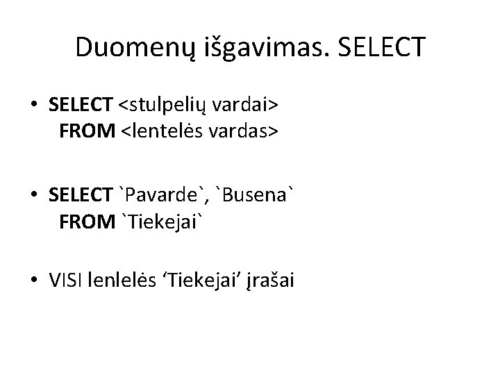 Duomenų išgavimas. SELECT • SELECT <stulpelių vardai> FROM <lentelės vardas> • SELECT `Pavarde`, `Busena`