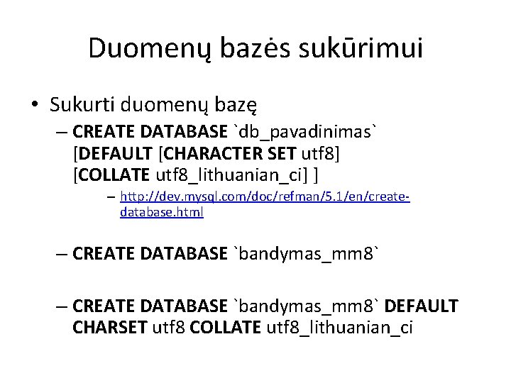 Duomenų bazės sukūrimui • Sukurti duomenų bazę – CREATE DATABASE `db_pavadinimas` [DEFAULT [CHARACTER SET