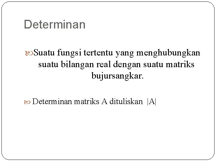 Determinan Suatu fungsi tertentu yang menghubungkan suatu bilangan real dengan suatu matriks bujursangkar. Determinan