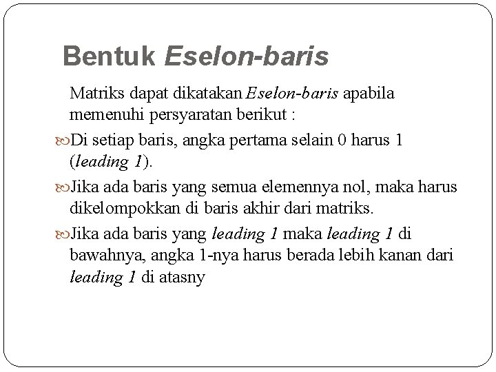 Bentuk Eselon-baris Matriks dapat dikatakan Eselon-baris apabila memenuhi persyaratan berikut : Di setiap baris,