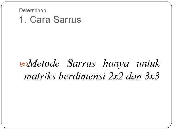 Determinan 1. Cara Sarrus Metode Sarrus hanya untuk matriks berdimensi 2 x 2 dan