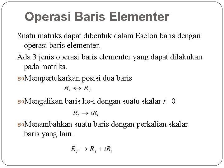 Operasi Baris Elementer Suatu matriks dapat dibentuk dalam Eselon baris dengan operasi baris elementer.
