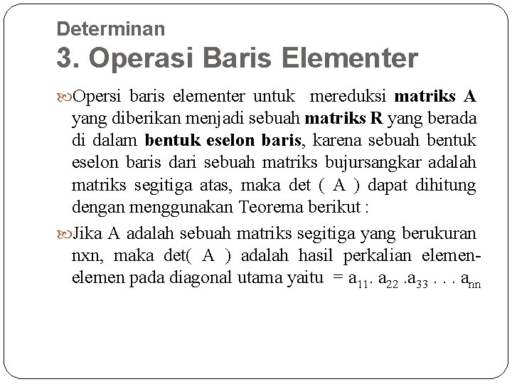 Determinan 3. Operasi Baris Elementer Opersi baris elementer untuk mereduksi matriks A yang diberikan