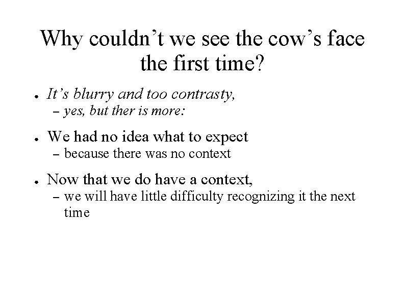 Why couldn’t we see the cow’s face the first time? ● It’s blurry and