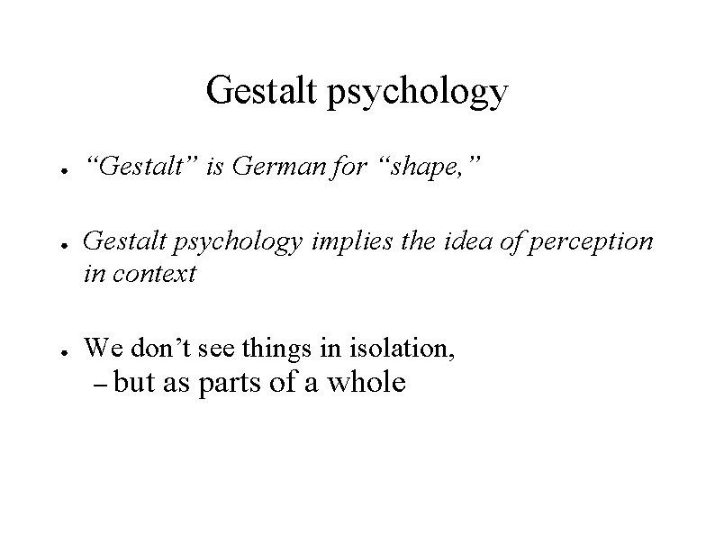 Gestalt psychology ● ● ● “Gestalt” is German for “shape, ” Gestalt psychology implies