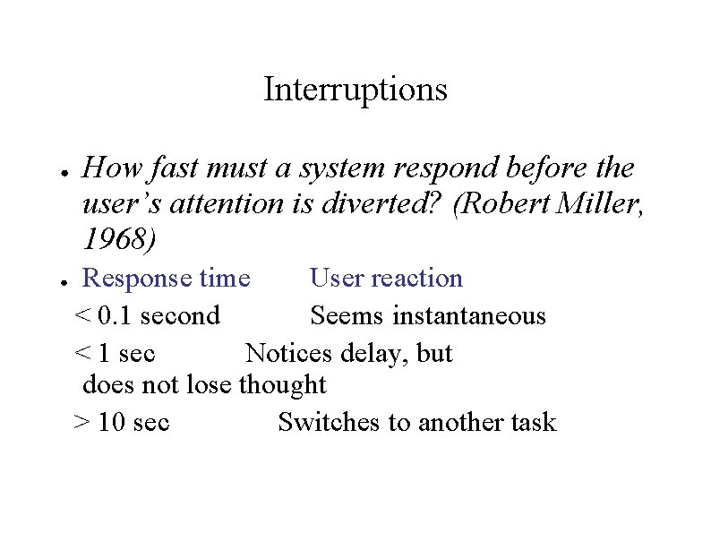 Interruptions ● ● How fast must a system respond before the user’s attention is