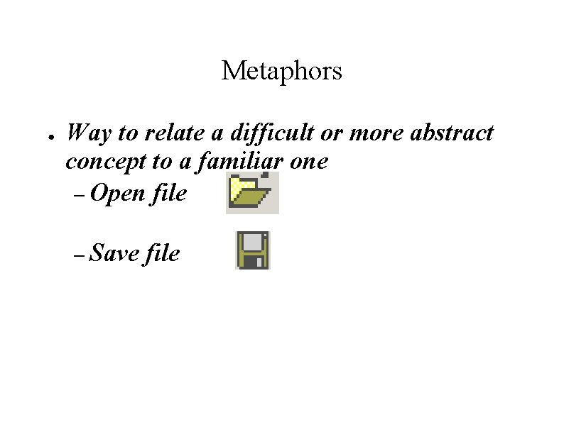 Metaphors ● Way to relate a difficult or more abstract concept to a familiar