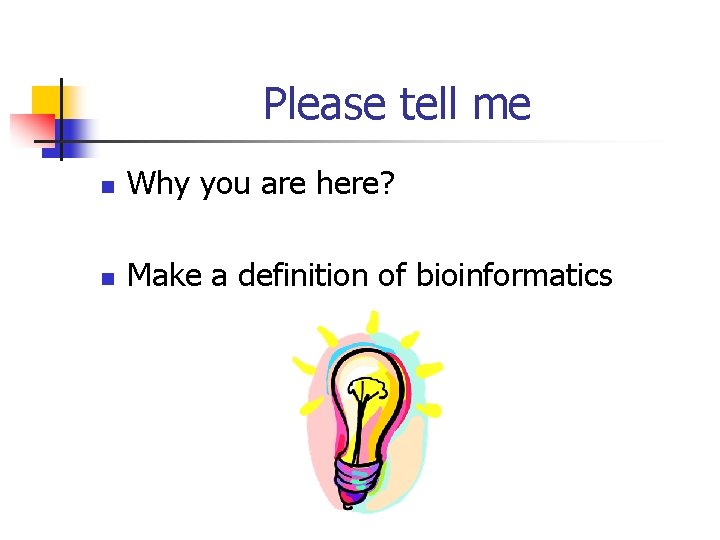 Please tell me n Why you are here? n Make a definition of bioinformatics