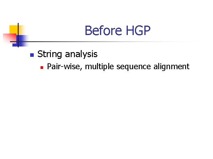 Before HGP n String analysis n Pair-wise, multiple sequence alignment 