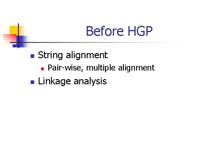 Before HGP n String alignment n n Pair-wise, multiple alignment Linkage analysis 