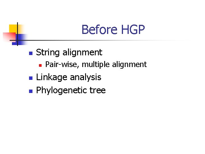 Before HGP n String alignment n n n Pair-wise, multiple alignment Linkage analysis Phylogenetic