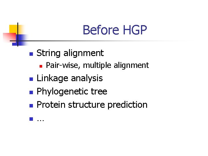 Before HGP n String alignment n n n Pair-wise, multiple alignment Linkage analysis Phylogenetic