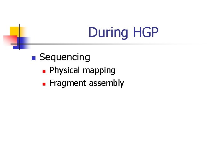 During HGP n Sequencing n n Physical mapping Fragment assembly 