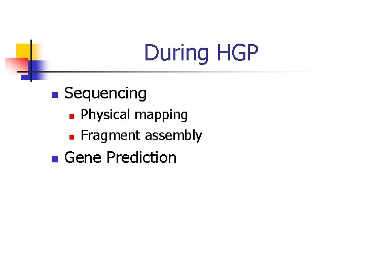 During HGP n Sequencing n n n Physical mapping Fragment assembly Gene Prediction 