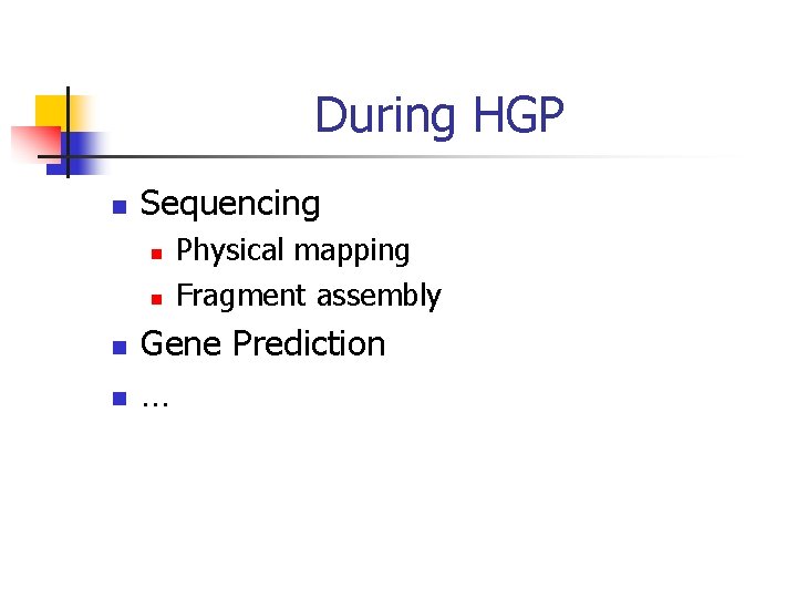 During HGP n Sequencing n n Physical mapping Fragment assembly Gene Prediction … 