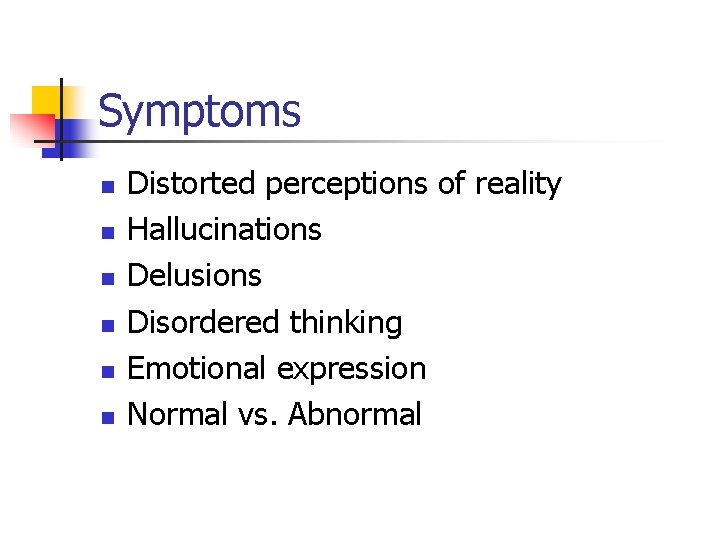 Symptoms n n n Distorted perceptions of reality Hallucinations Delusions Disordered thinking Emotional expression
