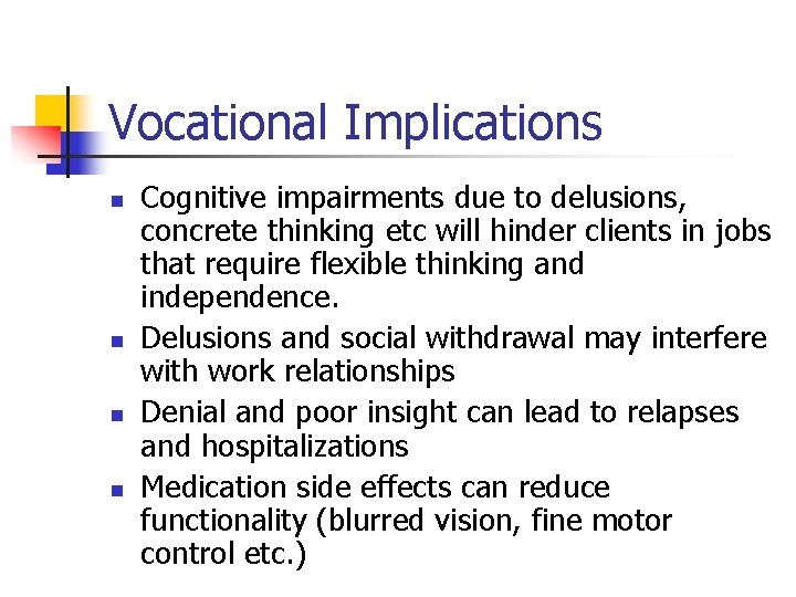 Vocational Implications n n Cognitive impairments due to delusions, concrete thinking etc will hinder
