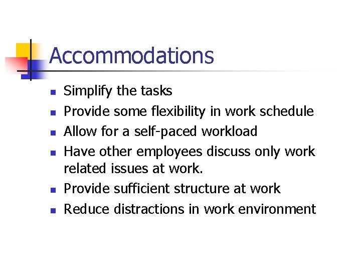 Accommodations n n n Simplify the tasks Provide some flexibility in work schedule Allow